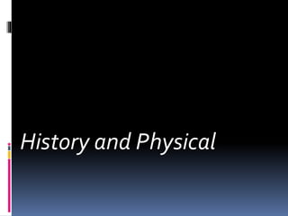 History and Physical
 