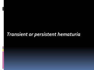 Transient or persistent hematuria
 