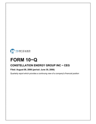 FORM 10−Q
CONSTELLATION ENERGY GROUP INC − CEG
Filed: August 08, 2006 (period: June 30, 2006)
Quarterly report which provides a continuing view of a company's financial position
 