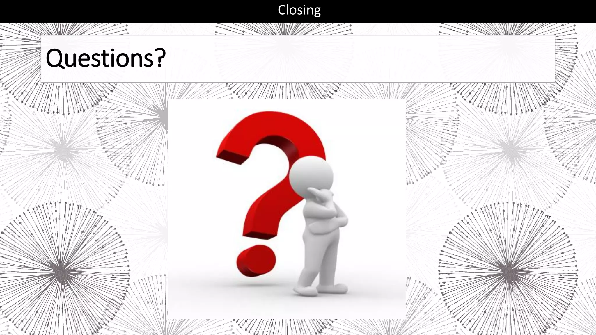 Questions?
Closing
 