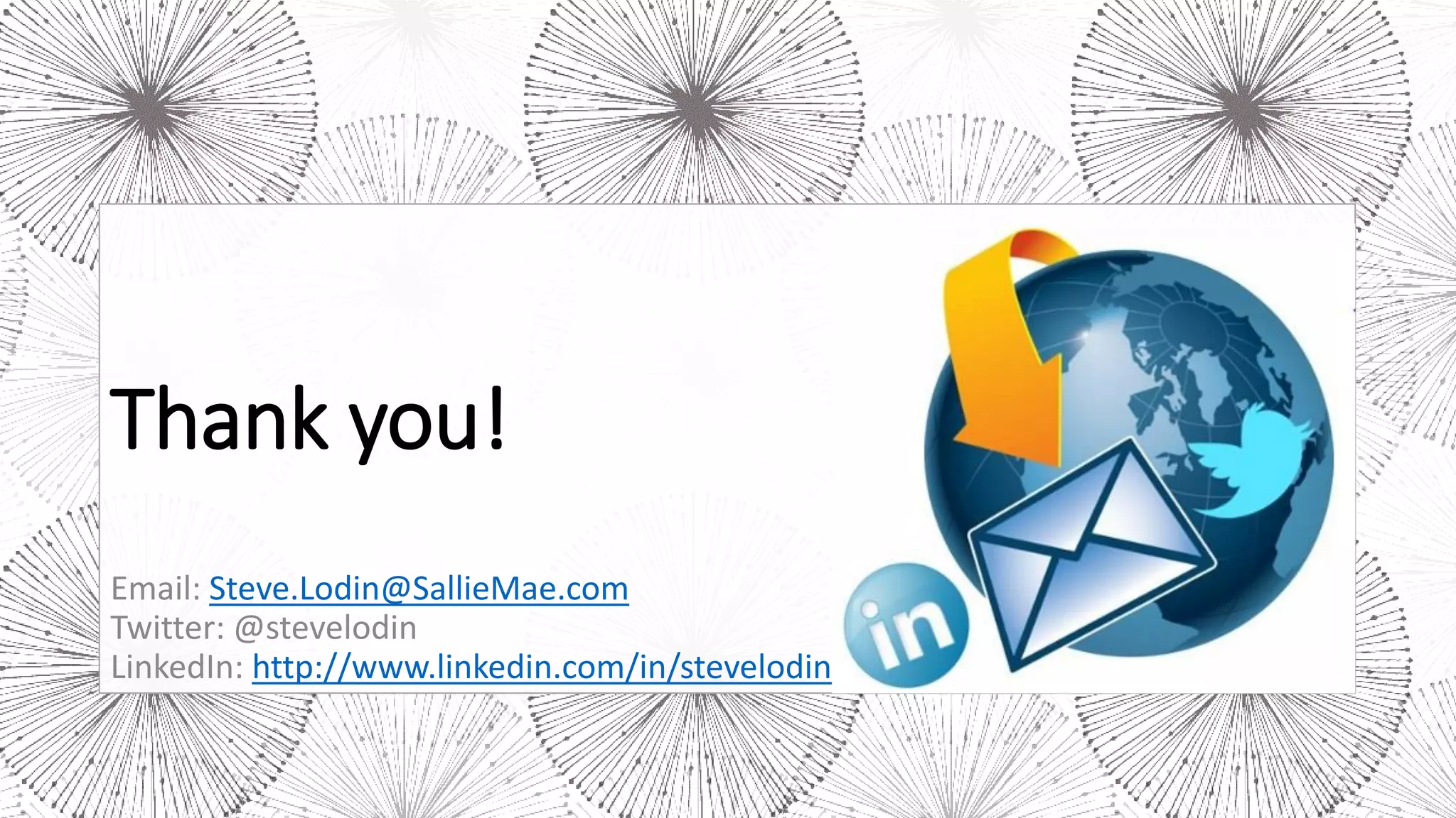 Thank you!
Email: Steve.Lodin@SallieMae.com
Twitter: @stevelodin
LinkedIn: http://www.linkedin.com/in/stevelodin
 