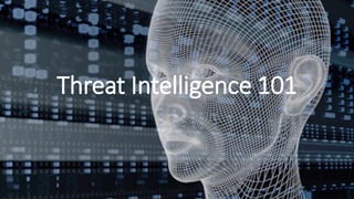 Threat Intelligence 101
 