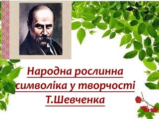 Народна рослинна
символіка у творчості
Т.Шевченка
 