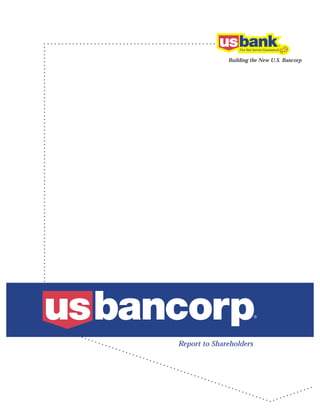 Building the New U.S. Bancorp




Report to Shareholders
 