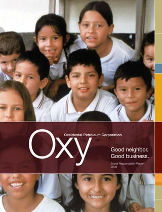 Occidental Petroleum Corporation



                         Good neighbor.
                         Good business.
                         Social Responsibility Report
                         2006
 