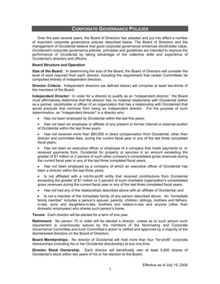 CORPORATE GOVERNANCE POLICIES
    Over the past several years, the Board of Directors has adopted and put into effect a number
of important corporate governance policies described below. The Board of Directors and the
management of Occidental believe that good corporate governance enhances stockholder value.
Occidental's corporate governance policies, principles and guidelines are intended to improve the
performance of Occidental by taking advantage of the collective skills and experience of
Occidental's directors and officers.
Board Structure and Operation
Size of the Board: In determining the size of the Board, the Board of Directors will consider the
level of work required from each director, including the requirement that certain Committees be
composed entirely of independent directors.
Director Criteria: Independent directors (as defined below) will comprise at least two-thirds of
the members of the Board.
Independent Director: In order for a director to qualify as an “independent director,” the Board
must affirmatively determine that the director has no material relationship with Occidental (either
as a partner, stockholder or officer of an organization that has a relationship with Occidental) that
would preclude that nominee from being an independent director. For the purpose of such
determination, an quot;independent directorquot; is a director who:
   •   Has not been employed by Occidental within the last five years;
   • Has not been an employee or affiliate of any present or former internal or external auditor
   of Occidental within the last three years;
   • Has not received more than $60,000 in direct compensation from Occidental, other than
   director and committee fees, during the current fiscal year or any of the last three completed
   fiscal years;
   • Has not been an executive officer or employee of a company that made payments to, or
   received payments from, Occidental for property or services in an amount exceeding the
   greater of $1 million or 2 percent of such other company’s consolidated gross revenues during
   the current fiscal year or any of the last three completed fiscal years;
   • Has not been employed by a company of which an executive officer of Occidental has
   been a director within the last three years;
   • Is not affiliated with a not-for-profit entity that received contributions from Occidental
   exceeding the greater of $1 million or 2 percent of such charitable organization’s consolidated
   gross revenues during the current fiscal year or any of the last three completed fiscal years;
   •   Has not had any of the relationships described above with an affiliate of Occidental; and
   • Is not a member of the immediate family of any person described above. An “immediate
   family member” includes a person’s spouse, parents, children, siblings, mothers and fathers-
   in-law, sons and daughters-in-law, brothers and sisters-in-law and anyone (other than
   domestic employees) who shares such person’s home.
Tenure: Each director will be elected for a term of one year.
Retirement: No person 75 or older will be elected a director, unless as to such person such
requirement is unanimously waived by the members of the Nominating and Corporate
Governance Committee and such Committee’s action is ratified and approved by a majority of the
disinterested directors on the Board of Directors.
Board Memberships: No director of Occidental will hold more than four “for-profit” corporate
directorships (including his or her Occidental directorship) at any one time.
Director Stock Ownership: Each director will beneficially own at least 5,000 shares of
Occidental’s stock within two years of his or her election to the Board.

                                                                       Effective as of July 15, 2004
                                                 1
 