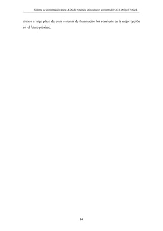 Sistema de alimentación para LEDs de potencia utilizando el convertidor CD/CD tipo Flyback

ahorro a largo plazo de estos sistemas de iluminación los convierte en la mejor opción
en el futuro próximo.

14

 