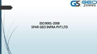 ISO:9001-2008
SPAR GEO INFRA PVT.LTD
 