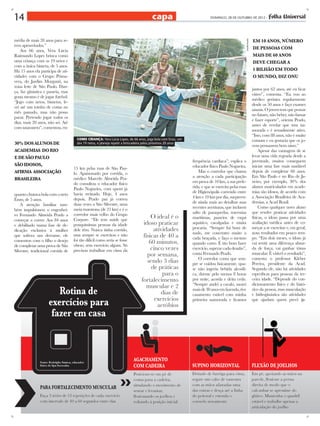 capa

14

DOMINGO, 28 DE OUTUBRO DE 2012 -

30% dos alunos de
academias do Rio
e DE São Paulo
são idosos,
afirma Associação
BRASileira
quanto chutava bola com o neto
Enzo, de 5 anos.
A atenção familiar também impulsionou o engenheiro Fernando Almeida Prado a
começar a correr. Aos 84 anos
e debilitado numa fase de dedicação exclusiva à mulher
que sofrera um derrame, ele
comentou com o filho o desejo
de completar uma prova de São
Silvestre, tradicional corrida de

andré moura

média de mais 20 anos para serem aproveitados.”
Aos 66 anos, Vera Lúcia
Raimundo Lopes brinca como
uma criança com os 19 netos e
com a única bisneta, de 5 anos.
Há 15 anos ela participa de atividades com o Grupo Primavera, do Jardim Morganti, na
zona leste de São Paulo. Dança, faz ginástica e passeia, mas
gosta mesmo é de jogar futebol.
“Jogo com netos, bisnetos, levei até um tombo de costas no
mês passado, mas não posso
parar. Pretendo jogar todos os
dias, mais 20 anos, não sei. Até
com tataraneto”, comentou, enCOMO CRIANÇA: Vera Lúcia Lopes, de 66 anos, joga bola com Enzo, um
dos 19 netos, e planeja repetir a brincadeira pelos próximos 20 anos

15 km pelas ruas de São Paulo. Apaixonado por corrida, o
médico Marcelo Almeida Prado consultou o educador físico
Paulo Nogueira, com quem já
havia treinado. Hoje, 4 anos
depois, Prado pai já correu
duas vezes a São Silvestre, uma
meia maratona (de 21 km) e é o
corredor mais velho do Grupo
Corpore. “Ele tem saúde que
pouquíssimas pessoas da idade
dele têm. Nunca tinha corrido,
mas sempre se exercitou e não
foi tão difícil como seria se fosse
obeso, sem exercício algum. Só
precisou trabalhar em cima da

frequência cardíaca”, explica o
educador físico Paulo Nogueira.
Mas o corredor que chama
a atenção a cada participação
em prova de 10 km, a sua preferida, e que se exercita pelas ruas
de Higienópolis correndo entre
4 km e 10 km por dia, surpreende ainda mais ao detalhar suas
recentes aventuras, que incluem
salto de paraquedas, travessias
marítimas, passeios de esqui
aquático, cavalgadas e muita
pescaria. “Sempre fui bom de
nado, me concentro muito a
cada braçada, e faço o mesmo
quando corro. É tão bom fazer
exercício, superar cada desafio”,
conta Fernando Prado.
O corredor conta que sempre se cuidou fisicamente, quase não ingeriu bebida alcoólica, dorme pelo menos 8 horas
por noite, acorda e deita cedo.
“Sempre andei a cavalo, morei
mais de 30 anos em fazenda, tive
casamento estável com minha
primeira namorada e ficamos

EM 10 ANOS, NÚMERO
DE PESSOAS COM
MAIS DE 60 ANOS
DEVE CHEGAR A
1 BILHÃO EM TODO
O MUNDO, DIZ onu
juntos por 62 anos, até eu ficar
viúvo”, comenta. “Eu vou ao
médico geriatra regularmente
desde os 50 anos e faço exames
anuais. O jovem tem que pensar
no futuro, não beber, não fumar
e fazer esporte”, orienta Prado,
antes de revelar que tem namorada e é sexualmente ativo.
“Isso, com 88 anos, não é muito
comum e eu gostaria que os jovens pensassem bem nisso.”
Apesar das vantagens de se
levar uma vida regrada desde a
juventude, muitos conseguem
iniciar uma fase mais saudável
depois de completar 60 anos.
Em São Paulo e no Rio de Janeiro, por exemplo, 30% dos
alunos matriculados em academias são idosos, de acordo com
a Associação Brasileira de Academias, a Acad Brasil.
Como qualquer novo aluno
que resolve praticar atividades
físicas, o idoso passa por uma
avaliação médica antes de começar a se exercitar e, em geral,
nota resultados em pouco tempo. “Em dois meses, o idoso já
vai sentir uma diferença absurda de força, vai ganhar tônus
muscular. É visível o resultado”,
comenta o professor Kleber
Pereira, presidente da Acad.
Segundo ele, não há atividades
específicas para pessoas da terceira idade. “Depende do condicionamento físico e do histórico da pessoa, mas musculação
e hidroginástica são atividades
que ajudam quem preci-

 