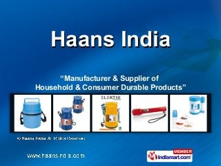 Haans IndiaHaans India
“Manufacturer & Supplier of
Household & Consumer Durable Products”
 