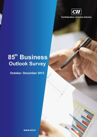 Confederation of Indian Industry

th

85 Business
Outlook Survey
October- December 2013

www.cii.in

 
