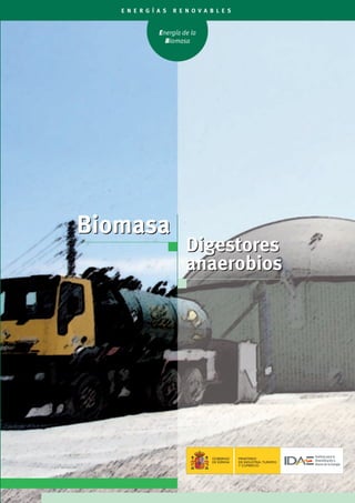 E N E R G Í A S   R E N O V A B L E S


               Energía de la
                 Biomasa




Biomasa
                         Digestores
                         anaerobios




                                 GOBIERNO    MINISTERIO
                                 DE ESPAÑA   DE INDUSTRIA, TURISMO
                                             Y COMERCIO
 