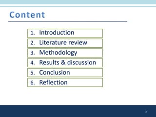 1. Introduction
2. Literature review
3. Methodology
4. Results & discussion
5. Conclusion
6. Reflection
3
 