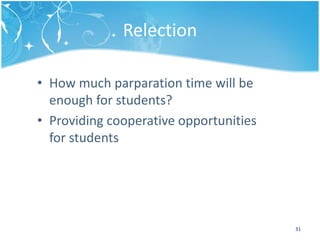 Relection
• How much parparation time will be
enough for students?
• Providing cooperative opportunities
for students
31
 