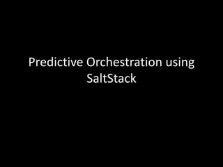 Predictive Orchestration using
SaltStack
 