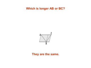 Which is longer AB or BC?




   They are the same.
 