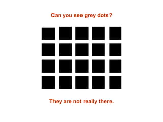 Can you see grey dots?




They are not really there.
 