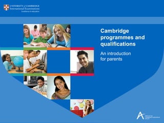 An introduction
for parents
Cambridge
programmes and
qualifications
 