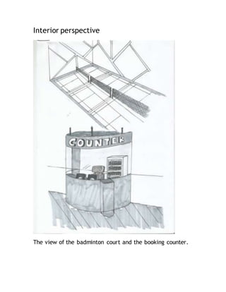 Interior perspective
The view of the badminton court and the booking counter.
 