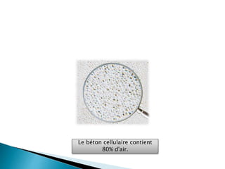 Le béton cellulaire contient
80% d'air.
 