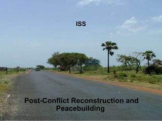 ISS
Post-Conflict Reconstruction and
Peacebuilding
 