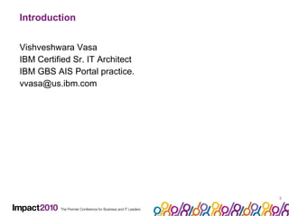 Introduction Vishveshwara Vasa IBM Certified Sr. IT Architect  IBM GBS AIS Portal practice. [email_address] 