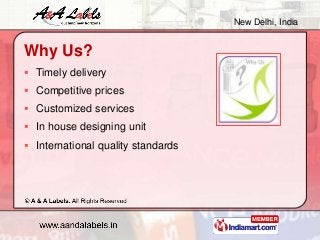New Delhi, India
Why Us?
 Timely delivery
 Competitive prices
 Customized services
 In house designing unit
 International quality standards
 