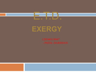 E.T.D.
•120540119047
• - PATEL DARSHAN
EXERGY
 