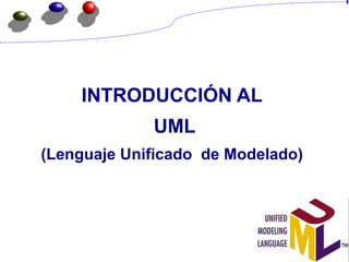 INTRODUCCIÓN AL
UML
(Lenguaje Unificado de Modelado)
 