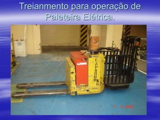 Treianmento para operação de
Paleteira Elétrica.
 