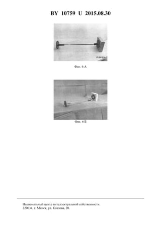 BY 10759 U 2015.08.30
6
Фиг. 6 А
Фиг. 6 Б
Национальный центр интеллектуальной собственности.
220034, г. Минск, ул. Козлова, 20.
 