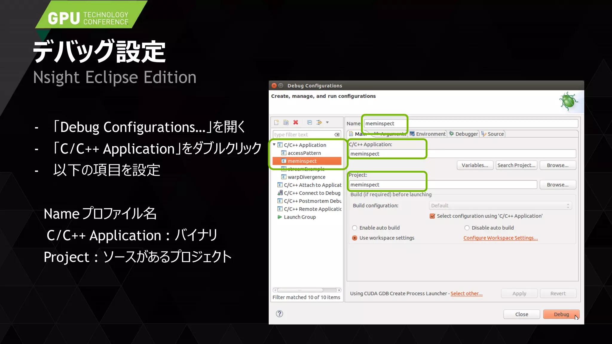 デバッグ設定
- 「Debug Configurations…」を開く
- 「C/C++ Application」をダブルクリック
- 以下の項目を設定
Name プロファイル名
C/C++ Application : バイナリ
Project : ソースがあるプロジェクト
Nsight Eclipse Edition
 