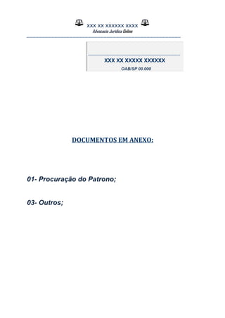 XXX XX XXXXXX XXXX
Advocacia Jurídica Online
__________________________________________________
DOCUMENTOS EM ANEXO:
01- Procuração do Patrono;
03- Outros;
-------------------------------------------------------------
XXX XX XXXXX XXXXXX
OAB/SP 00.000
 