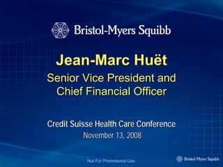 Jean-Marc Huët
Senior Vice President and
 Chief Financial Officer

Credit Suisse Health Care Conference
          November 13, 2008


           Not For Promotional Use
 