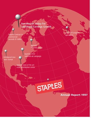 Investments Today For
                       Continued Earnings Growth

                                                         acquired European
     Staples Contract &                                  operations
     Commercial
     exceeds $1 billion


                                     opened
                                     129 new stores


                            launched first
                            national ad campaign
introduced new
store format

                 opened state of the art
                 retail distribution center




                                                      Annual Report 1997
 
