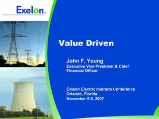 Value Driven

 John F. Young
 Executive Vice President & Chief
 Financial Officer



 Edison Electric Institute Conference
 Orlando, Florida
 November 5-6, 2007
 