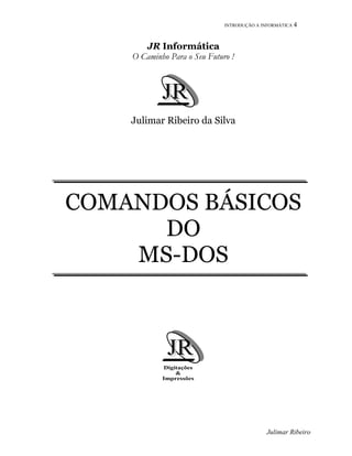 INTRODUÇÃO A INFORMÁTICA 4
JR Informática
O Caminho Para o Seu Futuro !
Julimar Ribeiro da Silva
COMANDOS BÁSICOS
DO
MS-DOS
Julimar Ribeiro
 