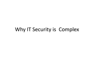 Why IT Security is Complex
 