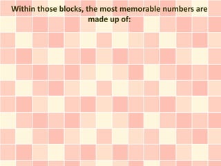 Within those blocks, the most memorable numbers are
                      made up of:
 