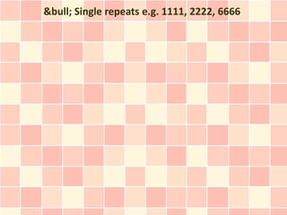 &bull; Single repeats e.g. 1111, 2222, 6666
 