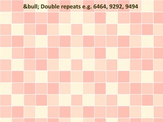 &bull; Double repeats e.g. 6464, 9292, 9494
 