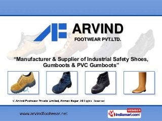 ARVIND
FOOTWEAR PVT.LTD.
“Manufacturer & Supplier of Industrial Safety Shoes,
Gumboots & PVC Gumboots”
 