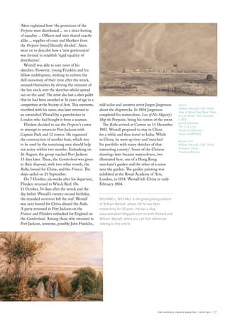 Aken explained how ‘the provisions of the
Porpoise were distributed ... on a strict footing
of equality ... Officers and men shared exactly
alike ... supplies of coats and blankets from
the Porpoise [were] liberally divided’. Aken
went on to describe how a ‘new government’
was formed to establish ‘rigid equality of
distribution’.
  Westall was able to save most of his
sketches. However, ‘young Franklin and his
fellow midshipmen, wishing to enliven the
dull monotony of their time after the wreck,
amused themselves by driving the remnant of
the live stock over the sketches whilst spread
out on the sand’. The artist also lost a silver pallet
that he had been awarded at 16 years of age in a
competition at the Society of Arts. This memento,        told sailor and amateur artist Jorgen Jorgenson        above
inscribed with his name, was later returned to           about the shipwrecks. In 1804 Jorgenson                William Westall (1781–1850)
                                                                                                                View of Wreck Reef Bank Taken
an astonished Westall by a pawnbroker in                 completed his watercolour, Loss of His Majesty’s       at Low Water, Terra Australis
London who had bought it from a seaman.                  Ship the Porpoise, being his notion of the event.      c.1803
                                                                                                                pencil and wash
  Flinders decided to use the Porpoise’s cutter             The Rolla arrived at Canton on 14 December          14.1 x 22.2 cm
to attempt to return to Port Jackson with                1803. Westall proposed to stay in China                Pictures collection
Captain Park and 12 rowers. He organised                 for a while and then travel to India. While            nla.pic-an4910283
the construction of another boat, which was              in China, he went up river and ‘enriched               below left
to be used by the remaining men should help              his portfolio with many sketches of that               William Westall (1781–1850)
not arrive within two months. Embarking on               interesting country’. Some of the Chinese              A View in China
                                                                                                                Private collection
26 August, the group reached Port Jackson                drawings later became watercolours, two
13 days later. There, the Cumberland was given           illustrated here: one of a Hong Kong                   below right
                                                                                                                William Westall (1781–1850)
to their disposal, with two other vessels, the           merchant’s garden and the other of a scene
                                                                                                                A Hong Kong Merchant’s
Rolla, bound for China, and the Francis. The             near the garden. The garden painting was               Garden
ships sailed on 21 September.                            exhibited at the Royal Academy of Arts,                watercolour
                                                                                                                courtesy martyn Gregory
  On 7 October, six weeks after his departure,           London, in 1814. Westall left China in early
Flinders returned to Wreck Reef. On                      February 1804.
11 October, 54 days after the wreck and the
day before Westall’s twenty-second birthday,
the stranded survivors left the reef. Westall            rIcHArD J. WestAll is the great-great-grandson
was next bound for China aboard the Rolla.               of William Westall, whose life he has been
A party returned to Port Jackson on the                  researching for 30 years. He has a blog
Francis and Flinders embarked for England on             www.westallart.blogspot.com on both richard and
the Cumberland. Among those who returned to              William Westall, where you can find references
Port Jackson, someone, possibly John Franklin,           relating to this article




                                                                                                the national library magazine :: june 2011 ::   27
 