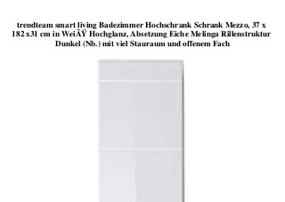 trendteam smart living Badezimmer Hochschrank Schrank Mezzo, 37 x
182 x31 cm in WeiÃŸ Hochglanz, Absetzung Eiche Melinga Rillenstruktur
Dunkel (Nb.) mit viel Stauraum und offenem Fach
 
