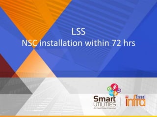 LSS
NSC installation within 72 hrs
1
 