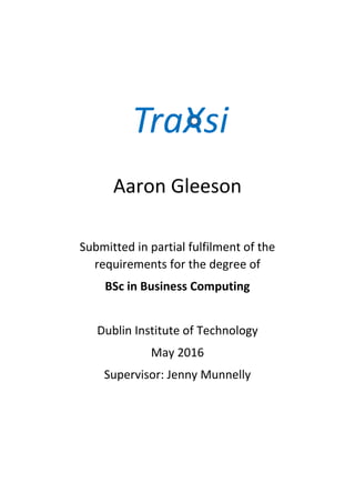 Aaron Gleeson
Submitted in partial fulfilment of the
requirements for the degree of
BSc in Business Computing
Dublin Institute of Technology
May 2016
Supervisor: Jenny Munnelly
 