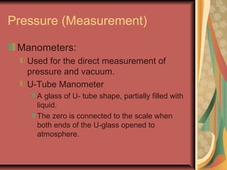 Pressure (Measurement)
U-Tube Manometer (Cont.)
When applied pressure at one end of the
tube, difference in level will occ...