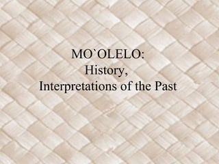 MO`OLELO:
History,
Interpretations of the Past

 