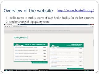 Overview of the website http://www.beninfbr.org/
1-Public access to quality scores of each health facility for the last quarters
2-Benchmarking of top quality score
 