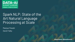 Spark NLP: State of the
Art Natural Language
Processing at Scale
Maziyar Panahi
David Talby
 